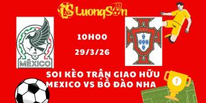Soi Kèo Trận Giao Hữu Mexico vs Bồ Đào Nha Lúc 10h00 Ngày 29/3/26